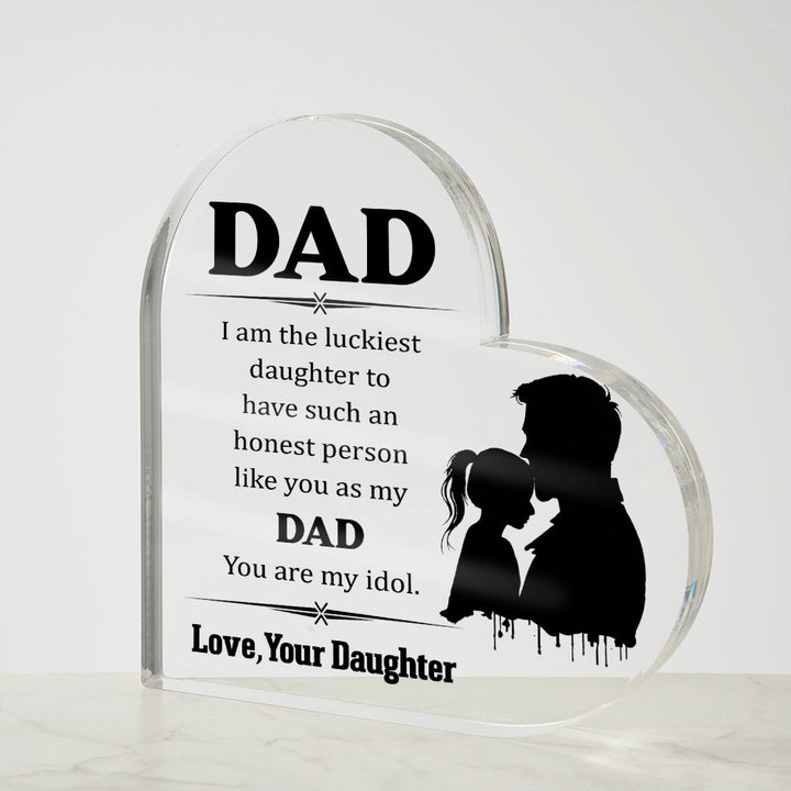 Dad | I am the luckiest Daughter to have such an honest person like you as my Dad - Printed Heart Shaped Acrylic Plaque