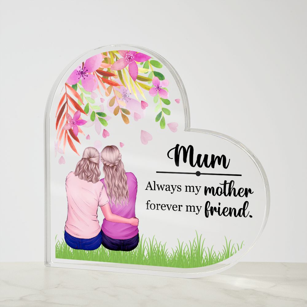 Mum | Always my Mother, Forever my Friend. - Printed Heart Shaped Acrylic Plaque