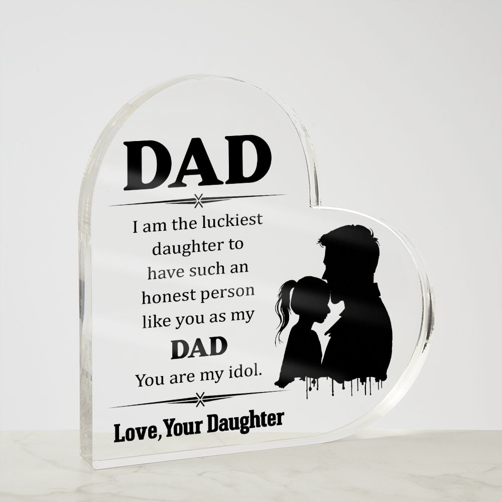 Dad | I am the luckiest Daughter to have such an honest person like you as my Dad - Printed Heart Shaped Acrylic Plaque