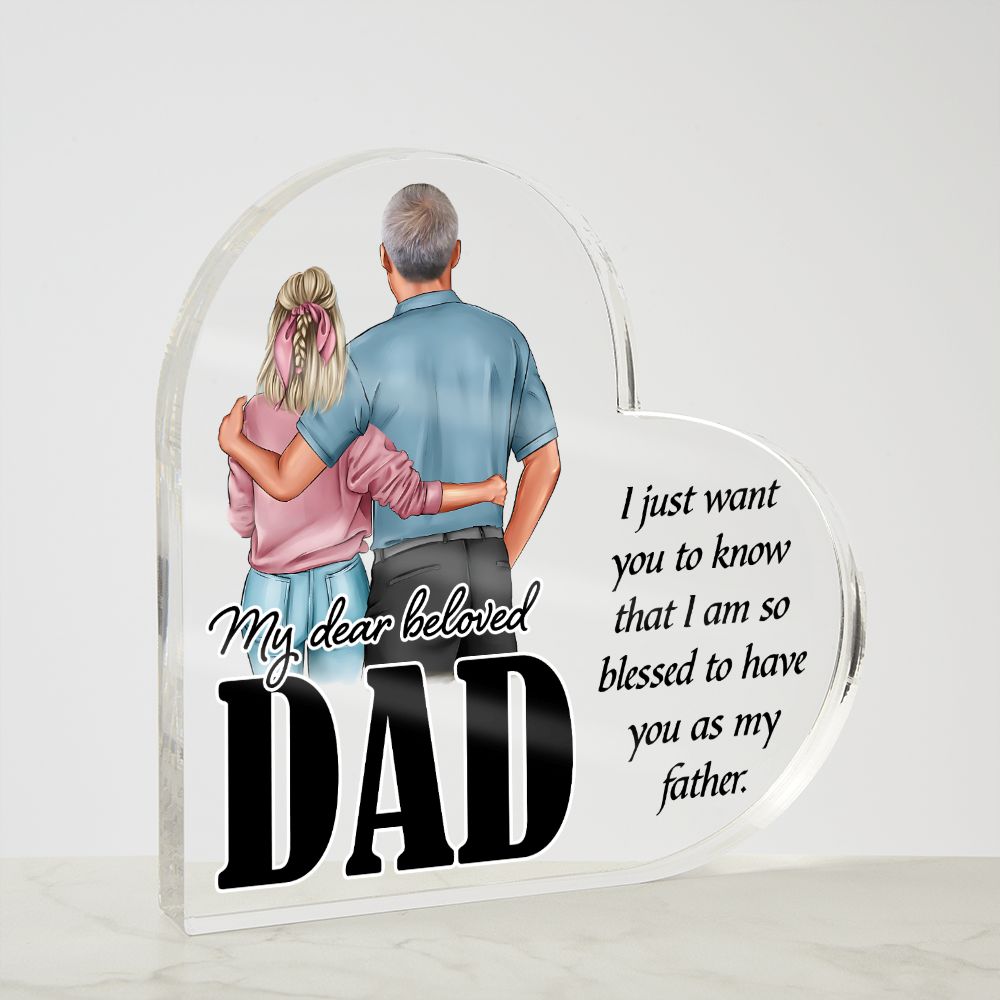 My Dear Beloved Dad | I just want you to know that I am so blessed to have you as my Father - Printed Heart Shaped Acrylic Plaque