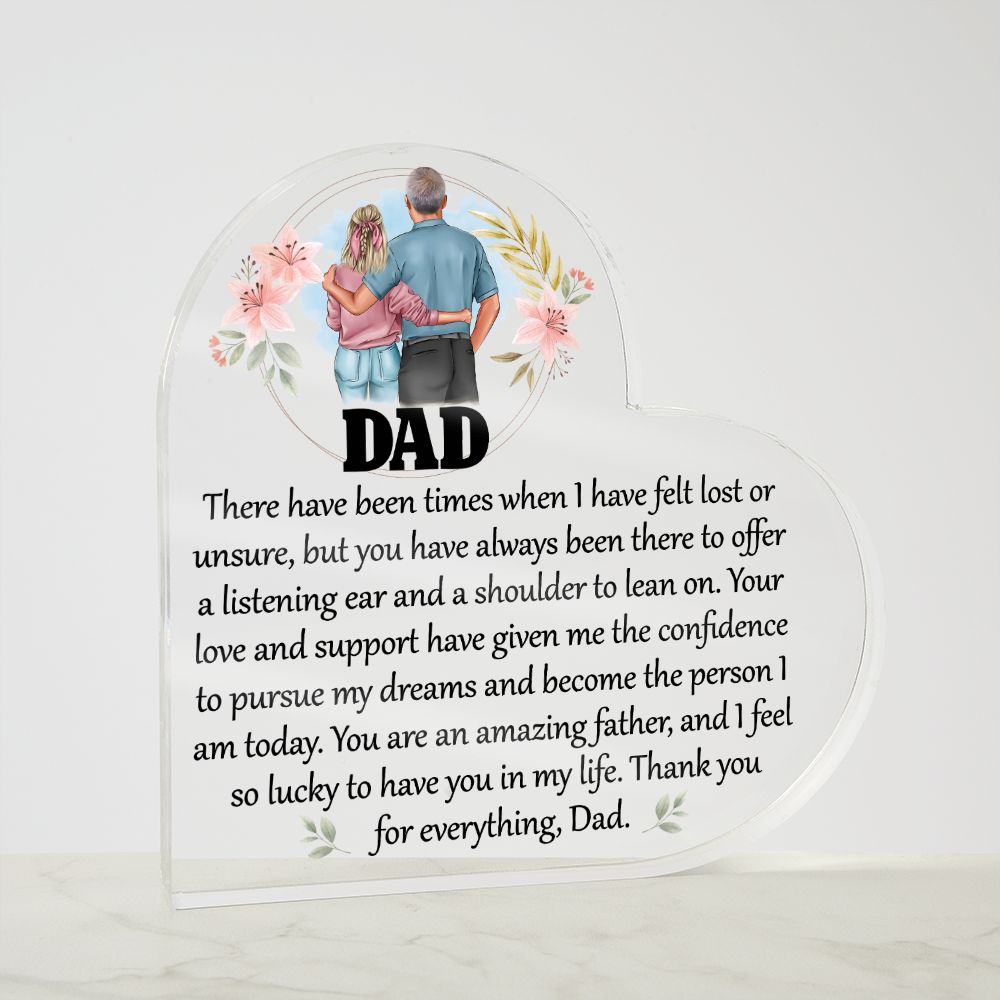 Dad | Your love and support have given me the confidence to pursue my dreams and become the person I am today - Printed Heart Shaped Acrylic Plaque