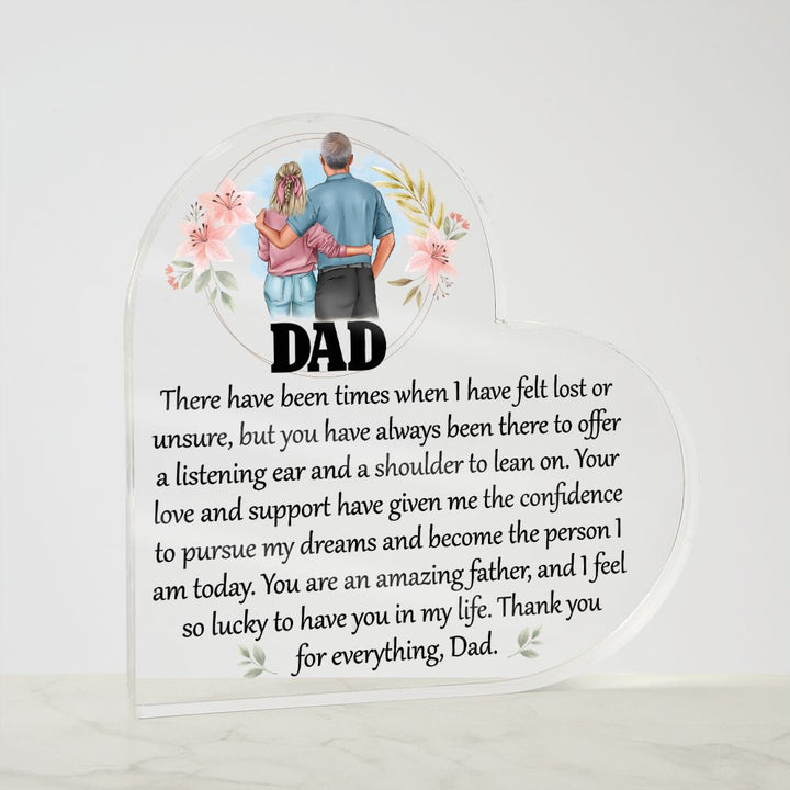 Dad | Your love and support have given me the confidence to pursue my dreams and become the person I am today - Printed Heart Shaped Acrylic Plaque