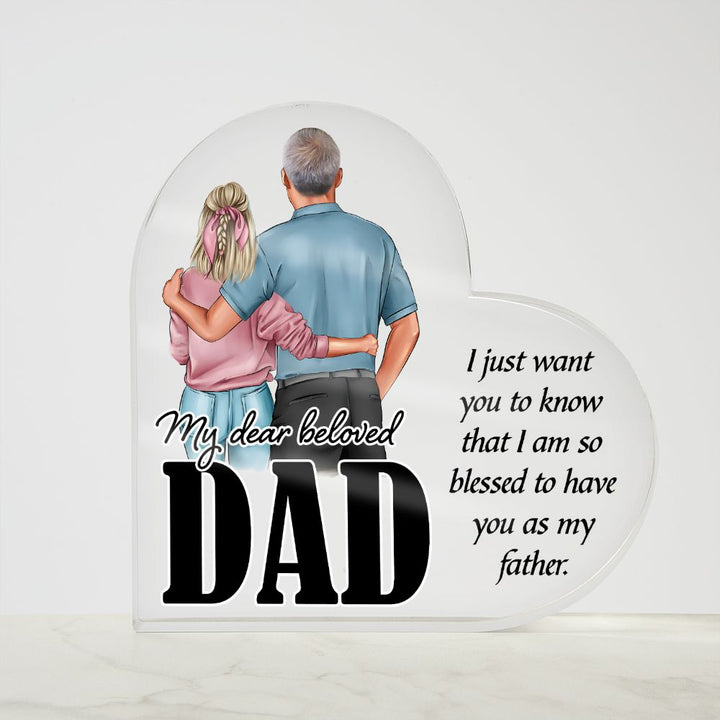 My Dear Beloved Dad | I just want you to know that I am so blessed to have you as my Father - Printed Heart Shaped Acrylic Plaque