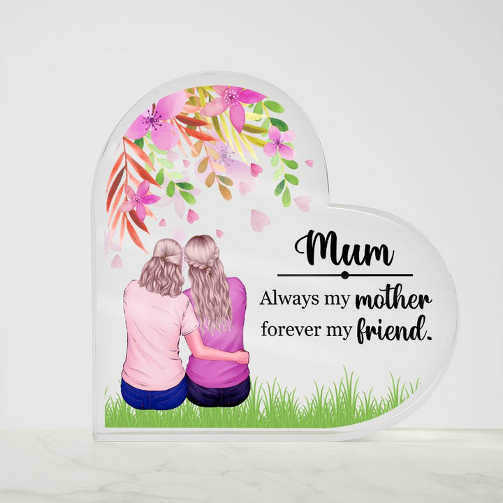 Mum | Always my Mother, Forever my Friend. - Printed Heart Shaped Acrylic Plaque