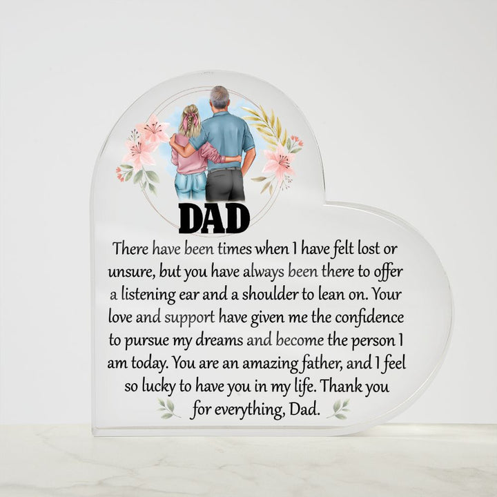 Dad | Your love and support have given me the confidence to pursue my dreams and become the person I am today - Printed Heart Shaped Acrylic Plaque