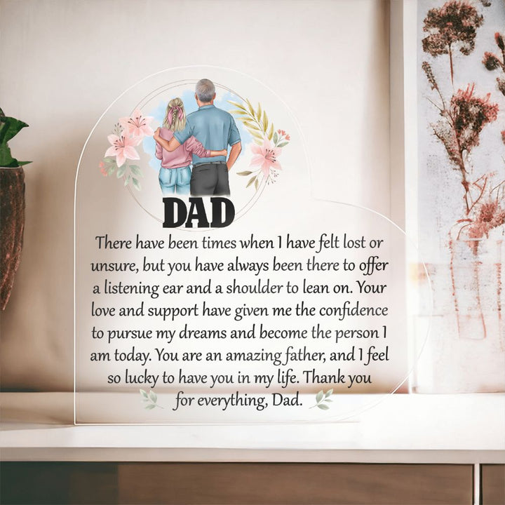 Dad | Your love and support have given me the confidence to pursue my dreams and become the person I am today - Printed Heart Shaped Acrylic Plaque