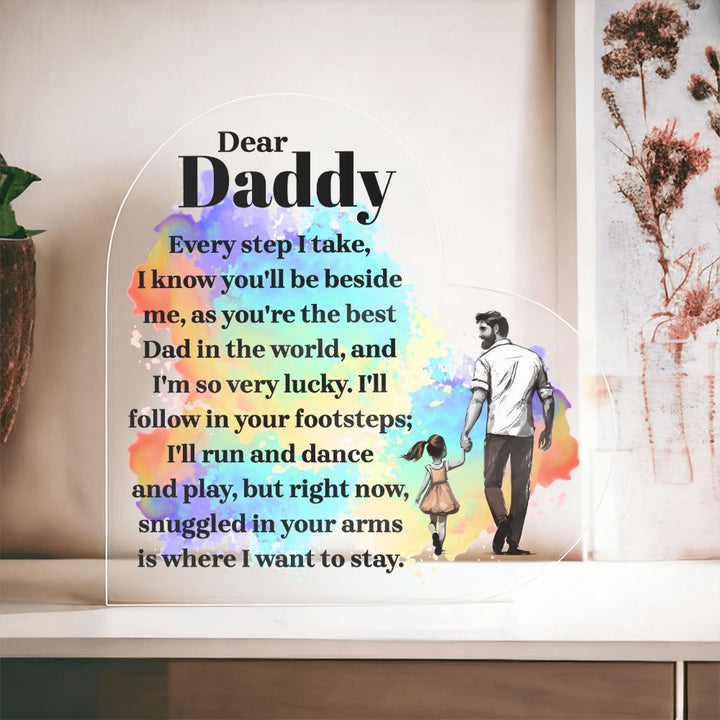 Dear Daddy | Every step I take, I know you'll be beside me, as you're the best Dad in the World - Printed Heart Shaped Acrylic Plaque