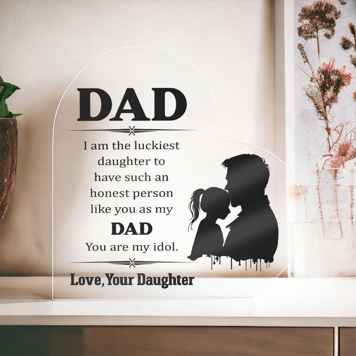 Dad | I am the luckiest Daughter to have such an honest person like you as my Dad - Printed Heart Shaped Acrylic Plaque