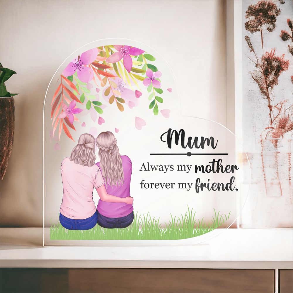 Mum | Always my Mother, Forever my Friend. - Printed Heart Shaped Acrylic Plaque