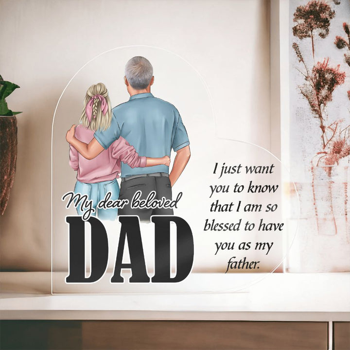 My Dear Beloved Dad | I just want you to know that I am so blessed to have you as my Father - Printed Heart Shaped Acrylic Plaque