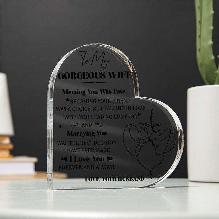 To My Gorgeous Wife | Meeting you was Fate, Marrying you was the best decision I have ever made - Printed Heart Shaped Acrylic Plaque