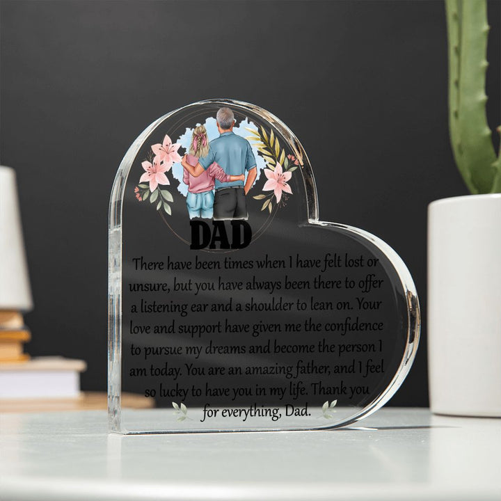 Dad | Your love and support have given me the confidence to pursue my dreams and become the person I am today - Printed Heart Shaped Acrylic Plaque