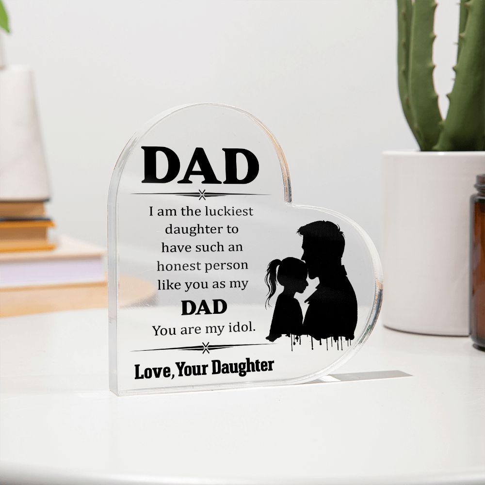 Dad | I am the luckiest Daughter to have such an honest person like you as my Dad - Printed Heart Shaped Acrylic Plaque