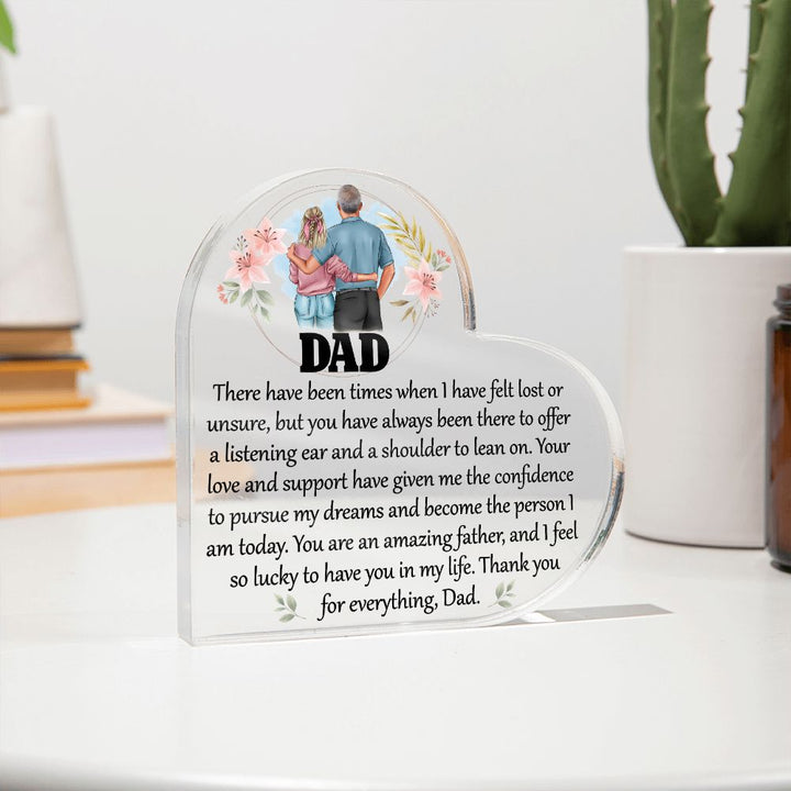 Dad | Your love and support have given me the confidence to pursue my dreams and become the person I am today - Printed Heart Shaped Acrylic Plaque