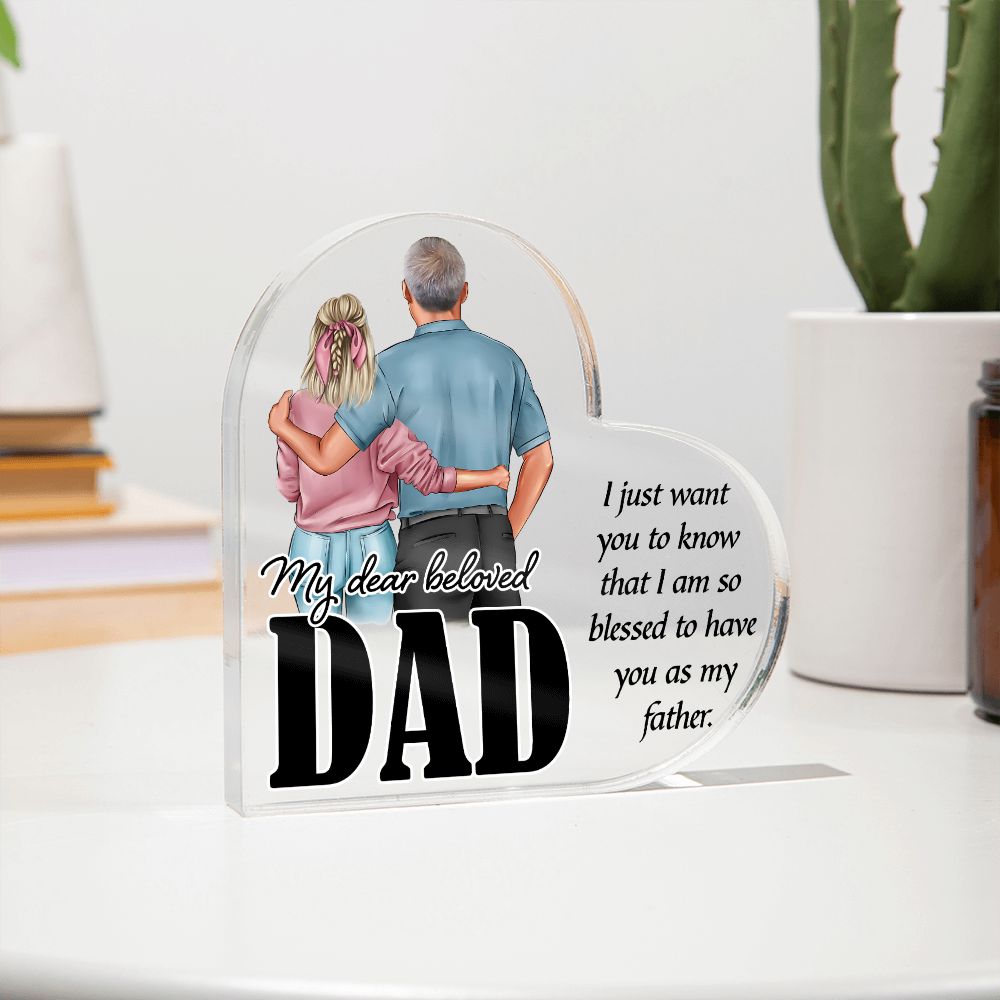 My Dear Beloved Dad | I just want you to know that I am so blessed to have you as my Father - Printed Heart Shaped Acrylic Plaque