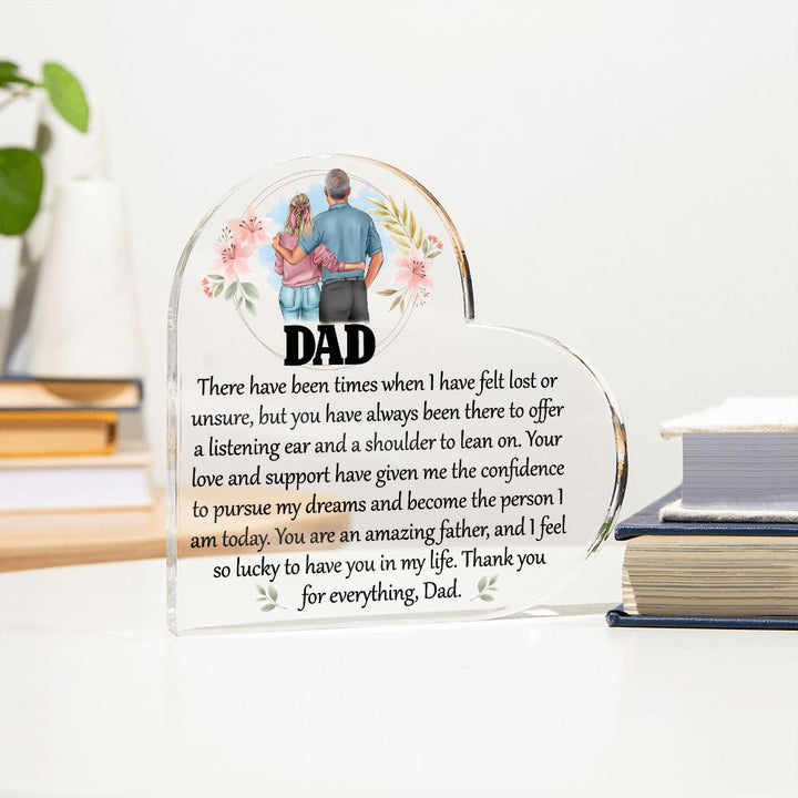 Dad | Your love and support have given me the confidence to pursue my dreams and become the person I am today - Printed Heart Shaped Acrylic Plaque