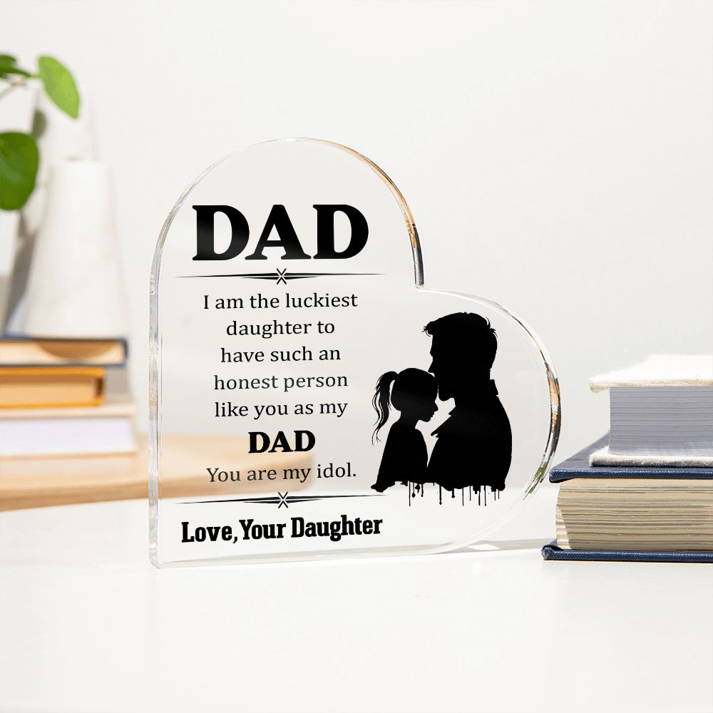 Dad | I am the luckiest Daughter to have such an honest person like you as my Dad - Printed Heart Shaped Acrylic Plaque