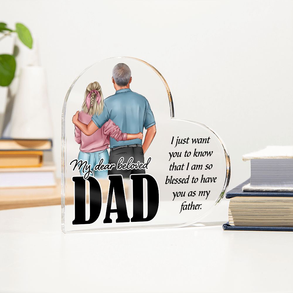 My Dear Beloved Dad | I just want you to know that I am so blessed to have you as my Father - Printed Heart Shaped Acrylic Plaque