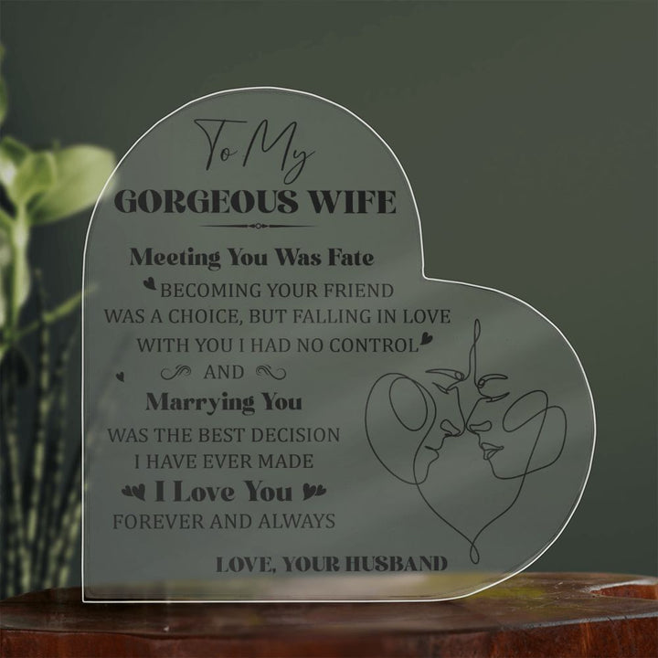 To My Gorgeous Wife | Meeting you was Fate, Marrying you was the best decision I have ever made - Printed Heart Shaped Acrylic Plaque