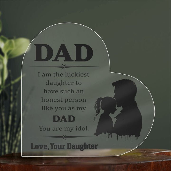 Dad | I am the luckiest Daughter to have such an honest person like you as my Dad - Printed Heart Shaped Acrylic Plaque