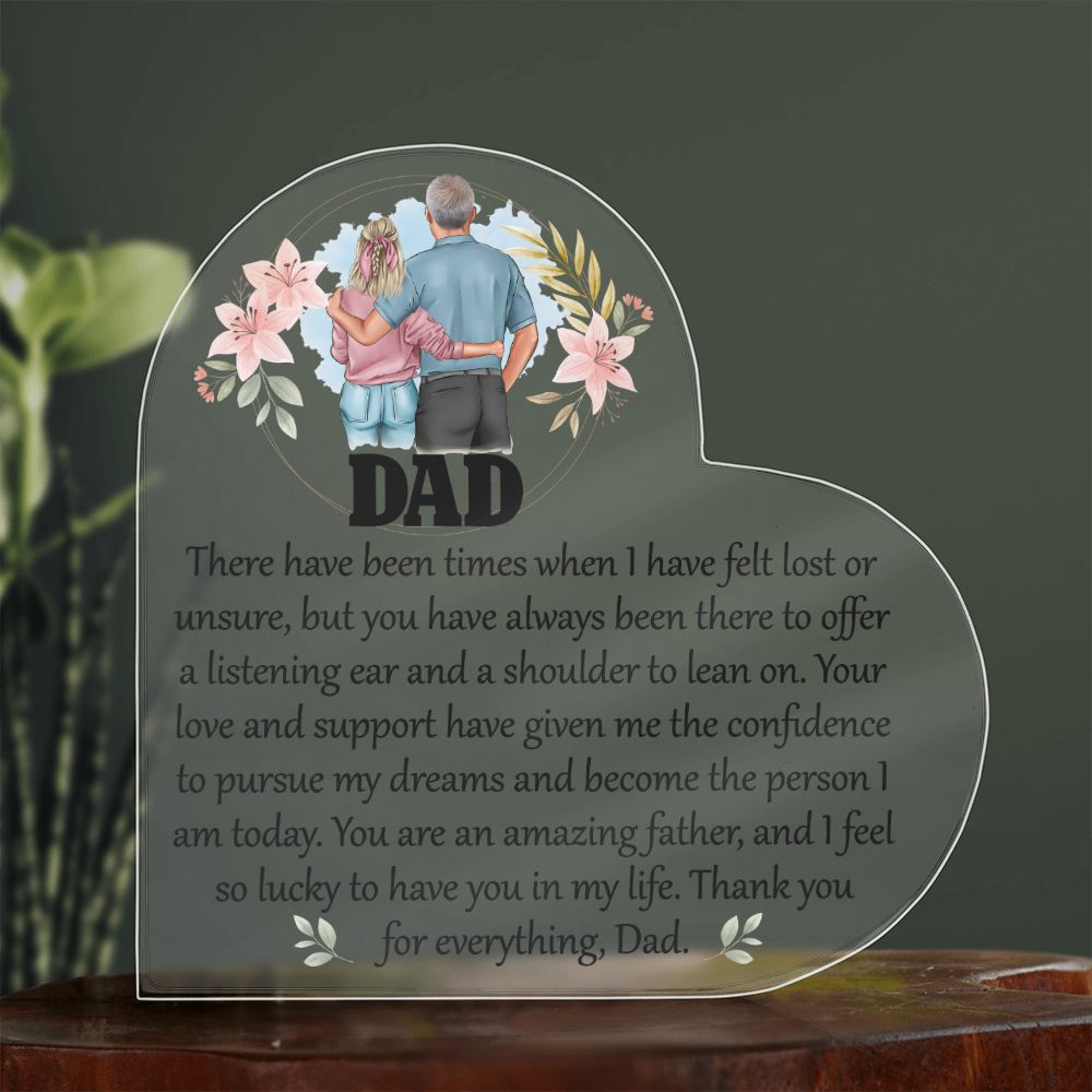 Dad | Your love and support have given me the confidence to pursue my dreams and become the person I am today - Printed Heart Shaped Acrylic Plaque