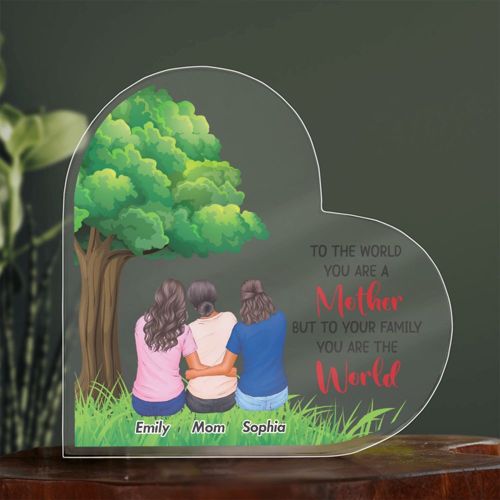 To the World you are a Mother, But to your Family you are the World - Printed Heart Shaped Acrylic Plaque