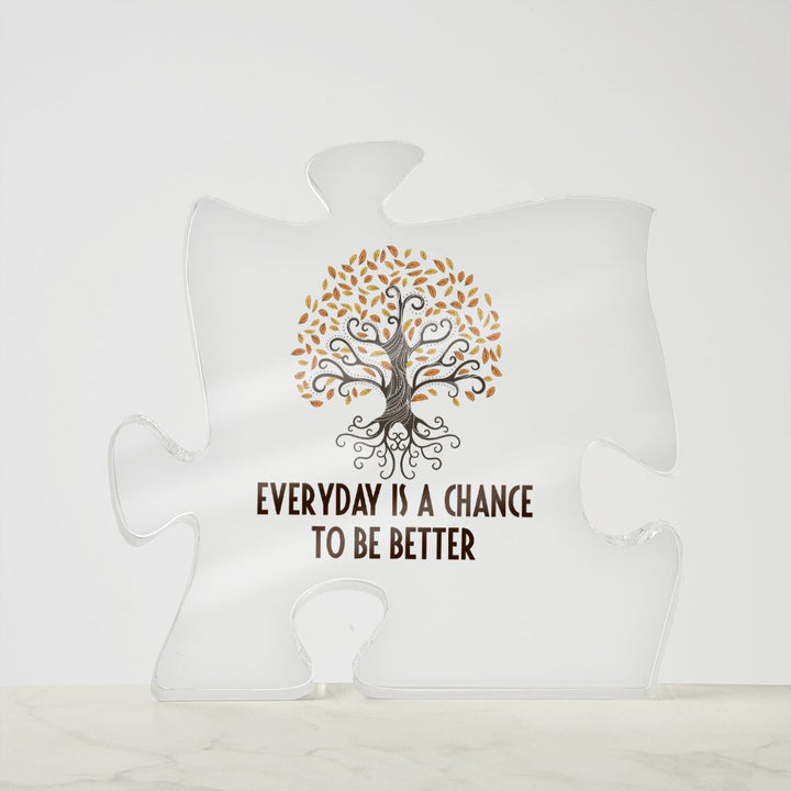 Everyday is a chance to be better - Printed Acrylic Puzzle Plaque