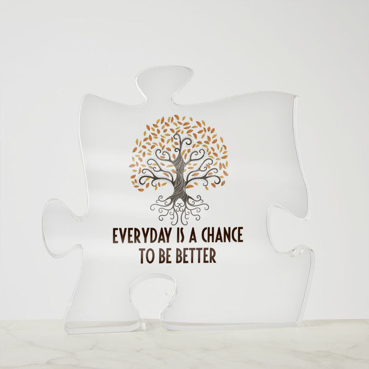 Everyday is a chance to be better - Printed Acrylic Puzzle Plaque