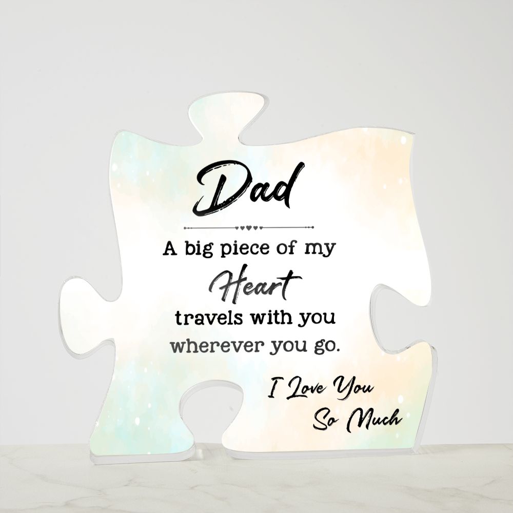 Dad | A big Piece Of My Heart travels with you wherever you go. - Printed Acrylic Puzzle Plaque