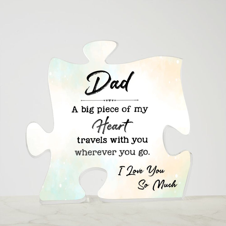 Dad | A big Piece Of My Heart travels with you wherever you go. - Printed Acrylic Puzzle Plaque