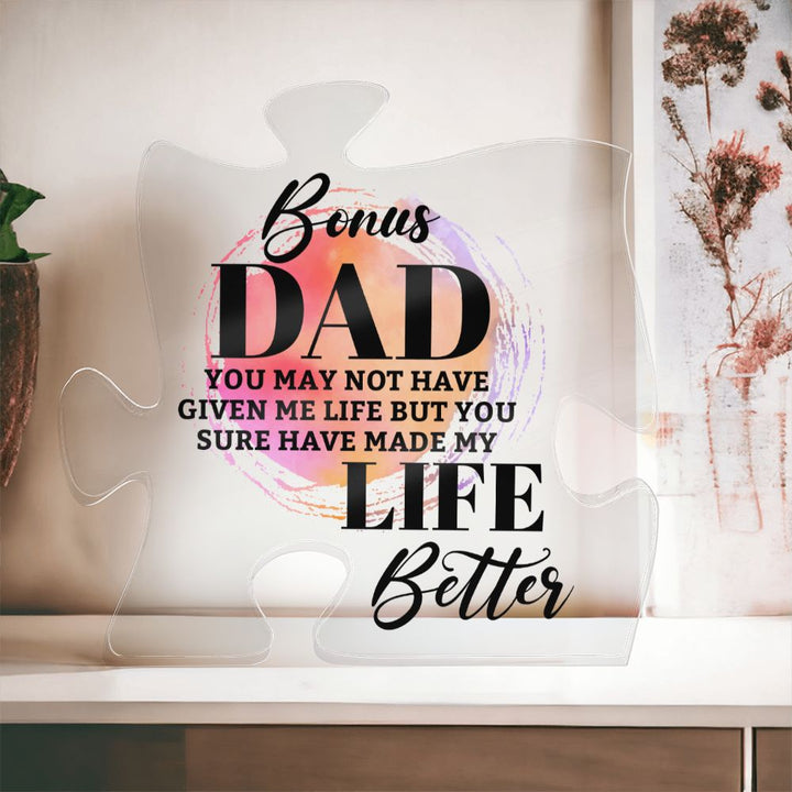 Bonus Dad | You may bot have given me Life but You sure have made my Life Better - Printed Acrylic Puzzle Plaque