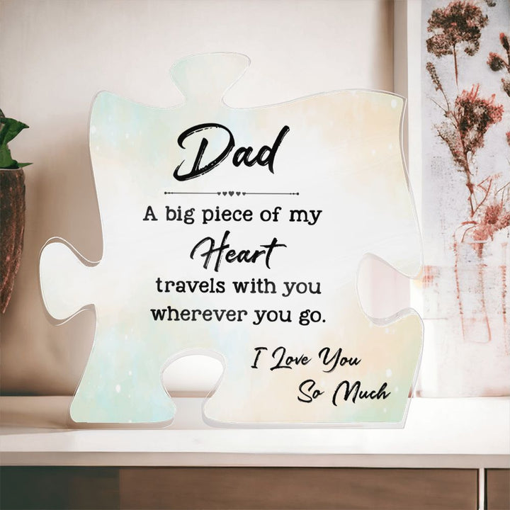 Dad | A big Piece Of My Heart travels with you wherever you go. - Printed Acrylic Puzzle Plaque