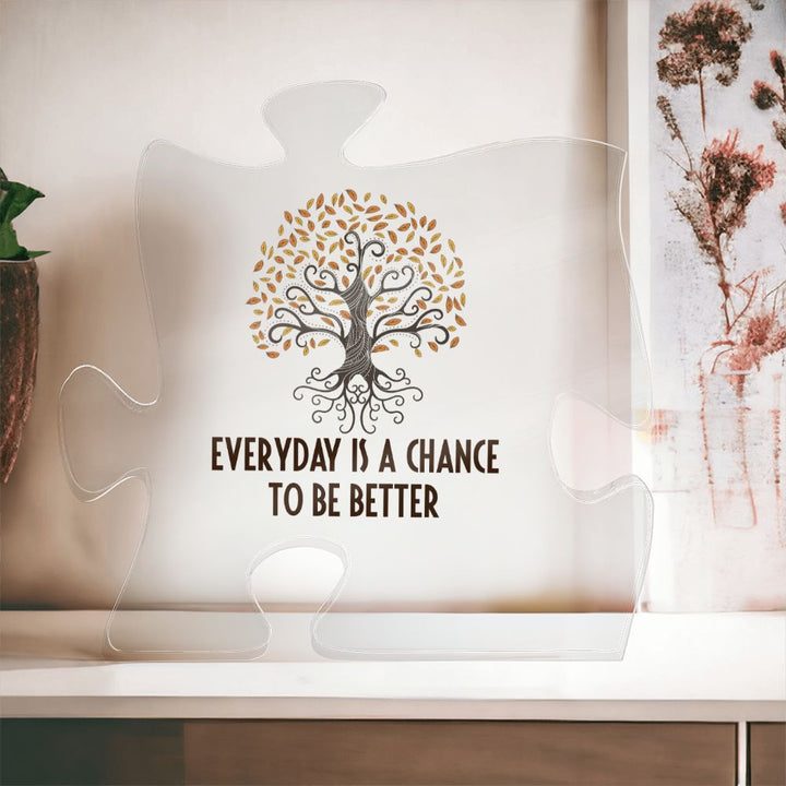 Everyday is a chance to be better - Printed Acrylic Puzzle Plaque