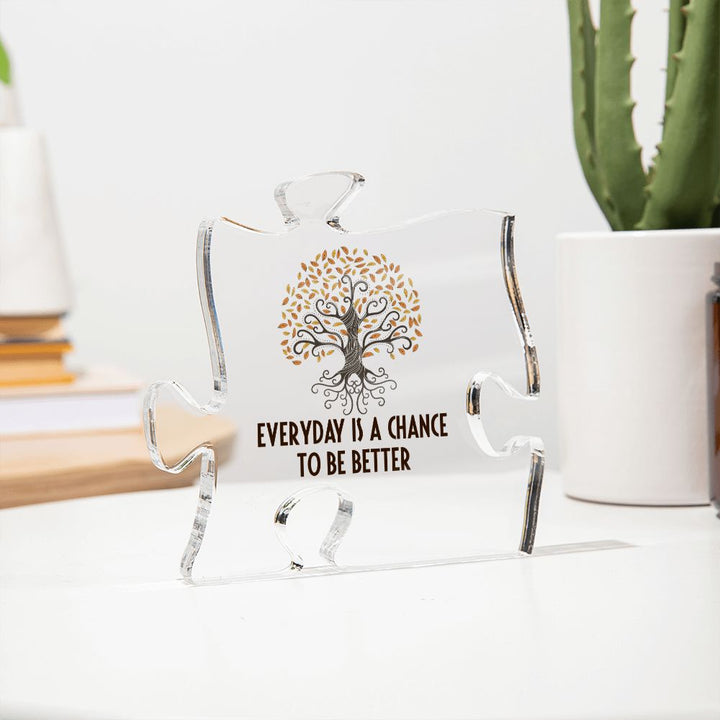 Everyday is a chance to be better - Printed Acrylic Puzzle Plaque