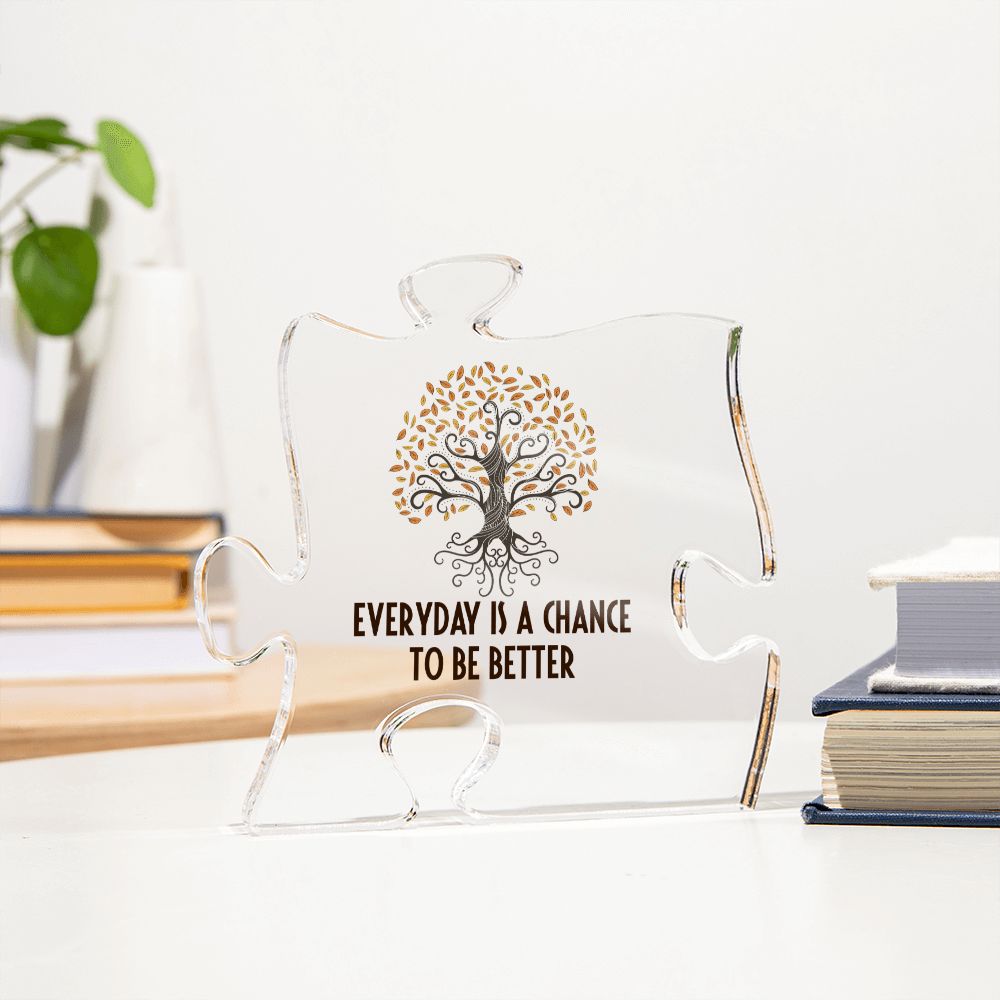 Everyday is a chance to be better - Printed Acrylic Puzzle Plaque