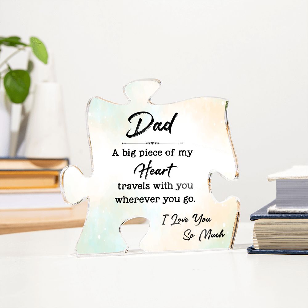 Dad | A big Piece Of My Heart travels with you wherever you go. - Printed Acrylic Puzzle Plaque