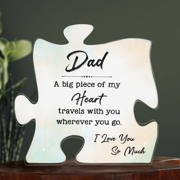 Dad | A big Piece Of My Heart travels with you wherever you go. - Printed Acrylic Puzzle Plaque