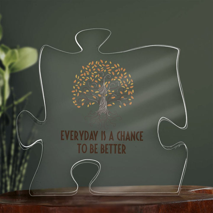 Everyday is a chance to be better - Printed Acrylic Puzzle Plaque