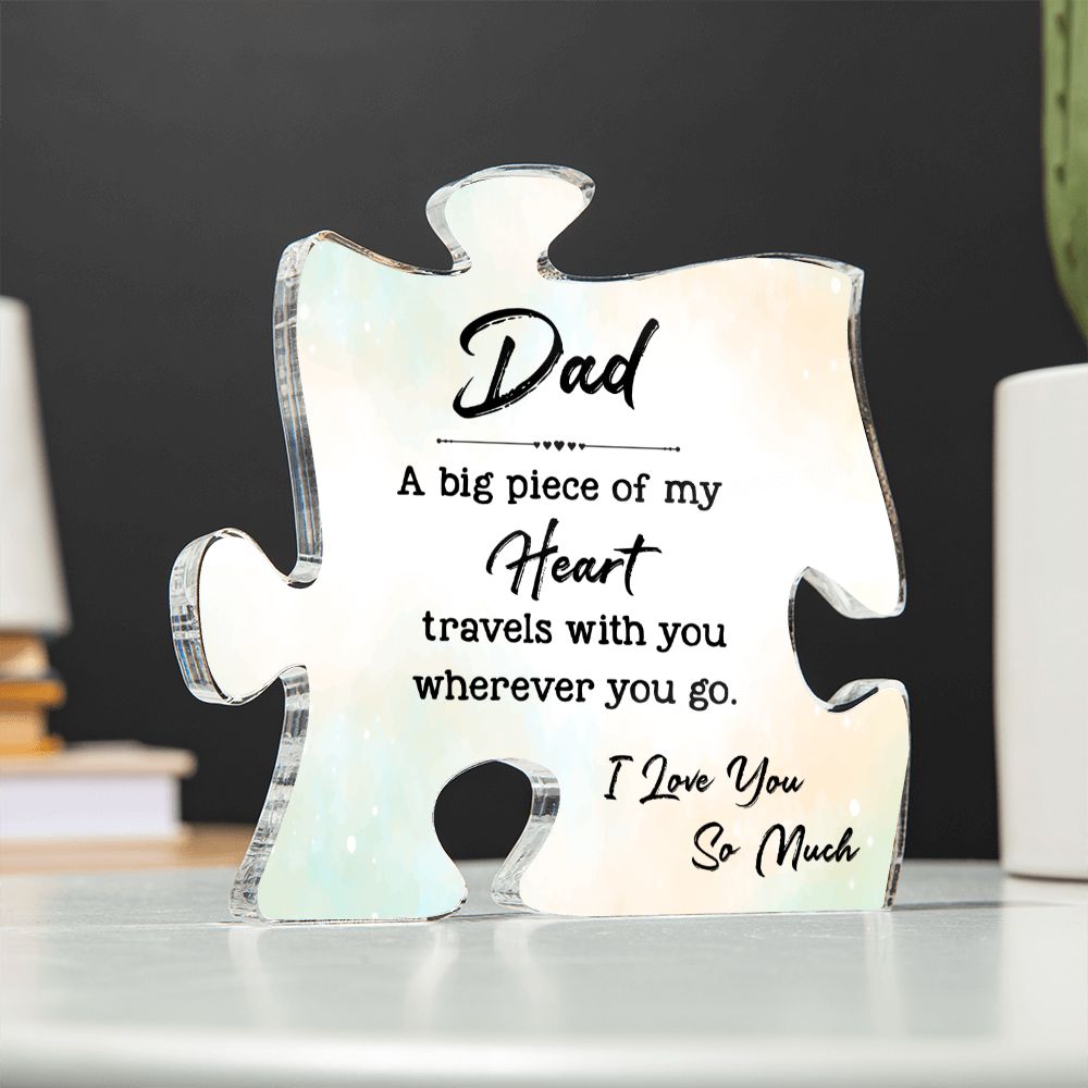 Dad | A big Piece Of My Heart travels with you wherever you go. - Printed Acrylic Puzzle Plaque