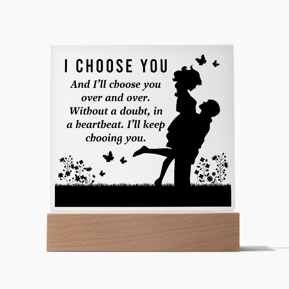 I choose you and I'll choose you over and over. Without a doubt, in a heartbeat. I'll keep choosing you - Square Acrylic Plaque