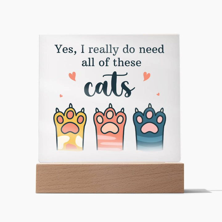 Yes, I really do need all of these Cats - Square Acrylic Plaque