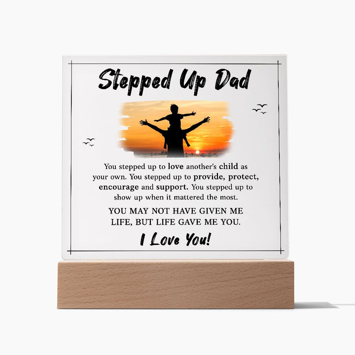 Stepped Up Dad | You may not have given me Life, But Life Gave Me You. I Love You! - Square Acrylic Plaque