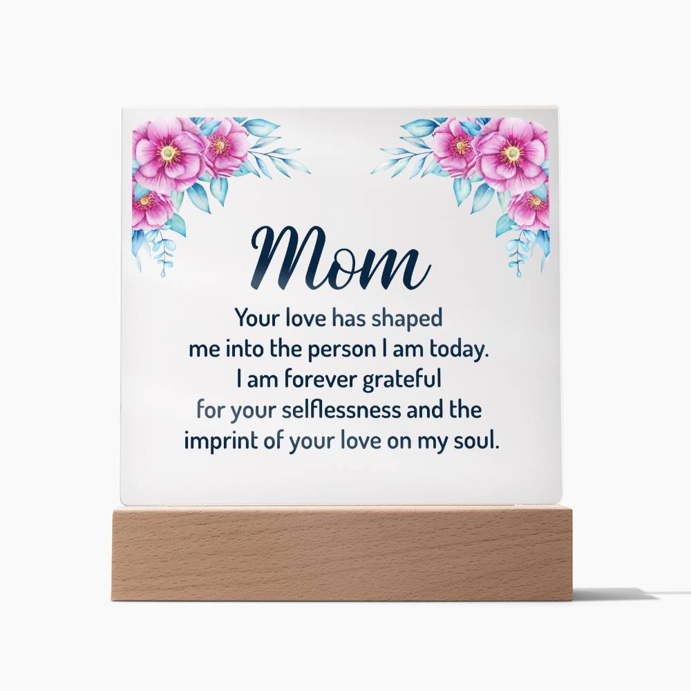 Mom | Your Love has shaped me into the person I am today - Square Acrylic Plaque