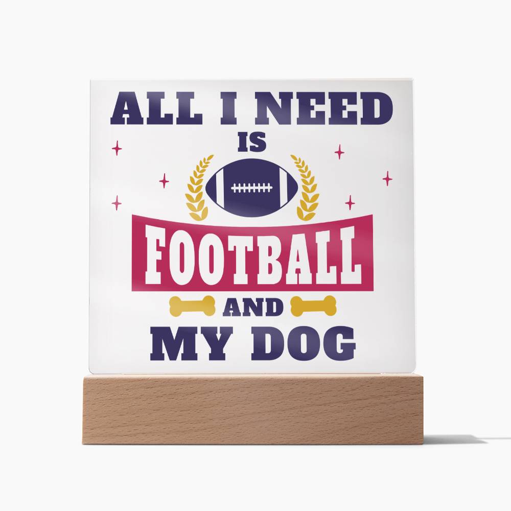 All I need is Football and My Dog - Square Acrylic Plaque