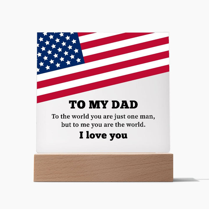 To My Dad | To the world you are just one man, but to me you are the world. I Love You - Square Acrylic Plaque