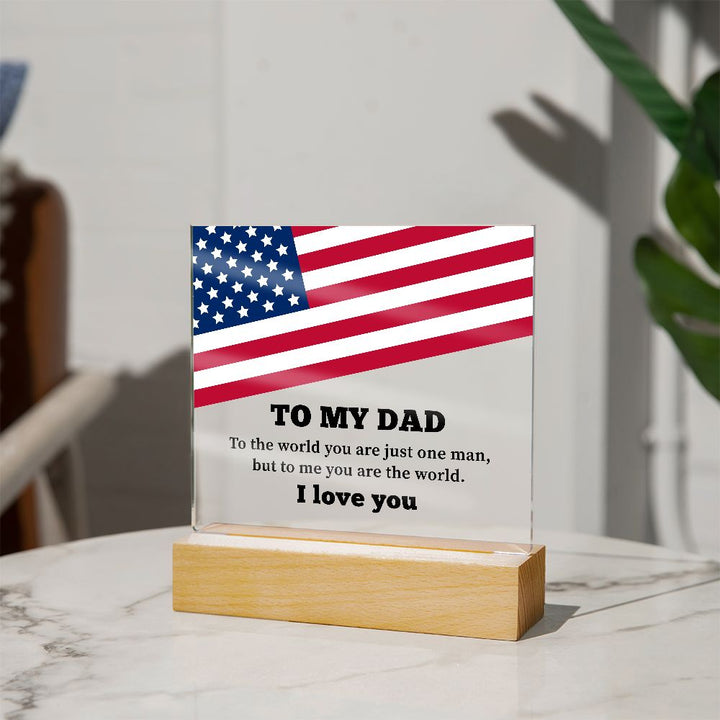 To My Dad | To the world you are just one man, but to me you are the world. I Love You - Square Acrylic Plaque