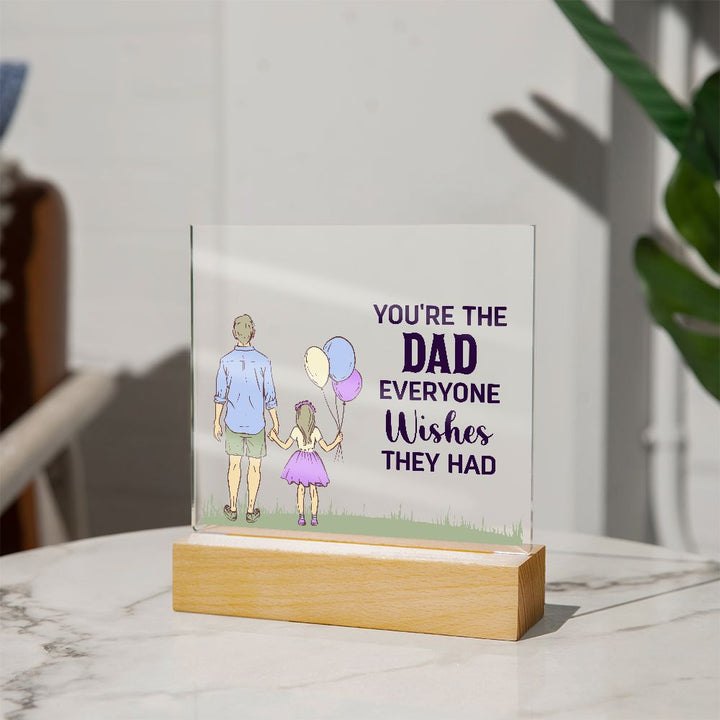 You're the Dad everyone wishes they had - Square Acrylic Plaque