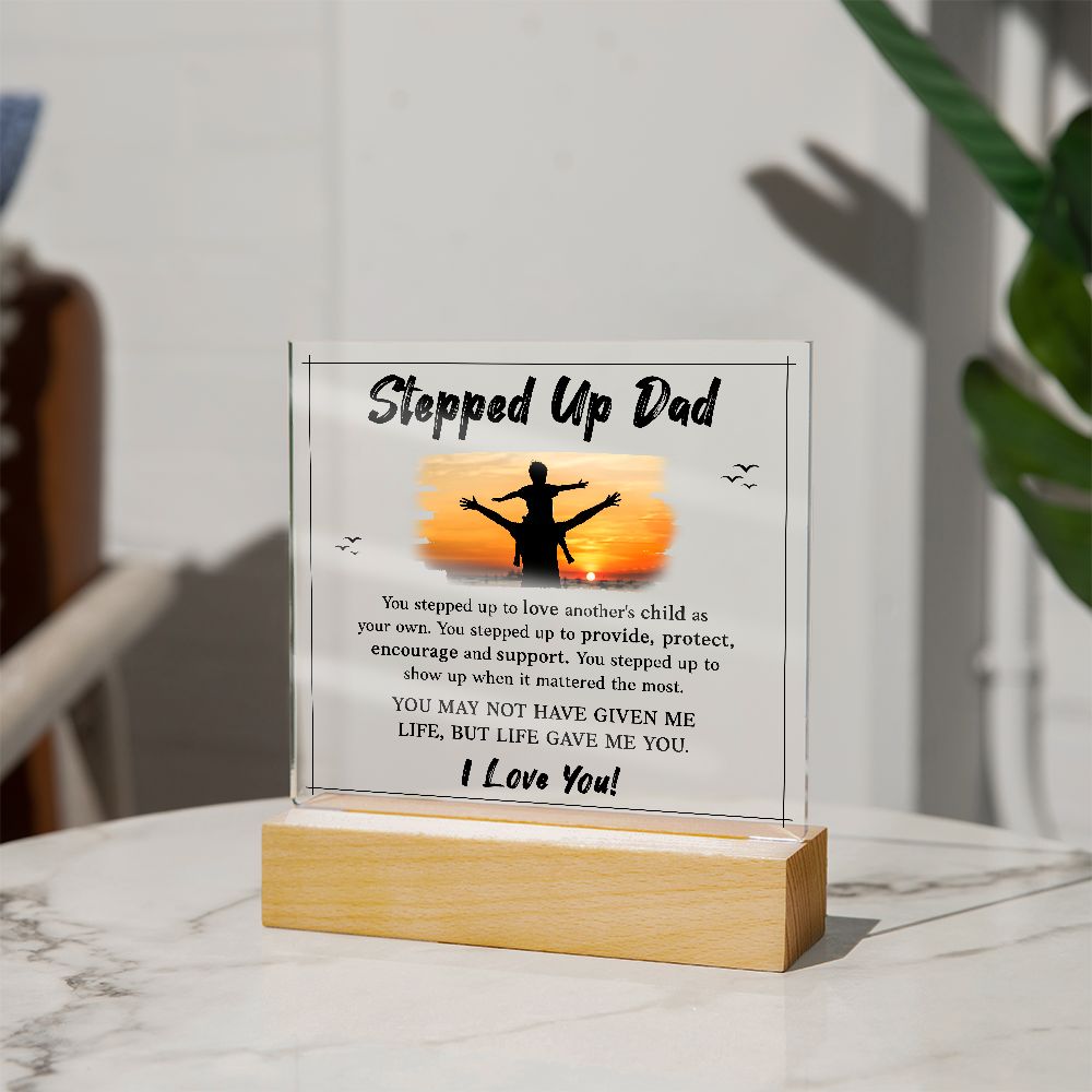 Stepped Up Dad | You may not have given me Life, But Life Gave Me You. I Love You! - Square Acrylic Plaque