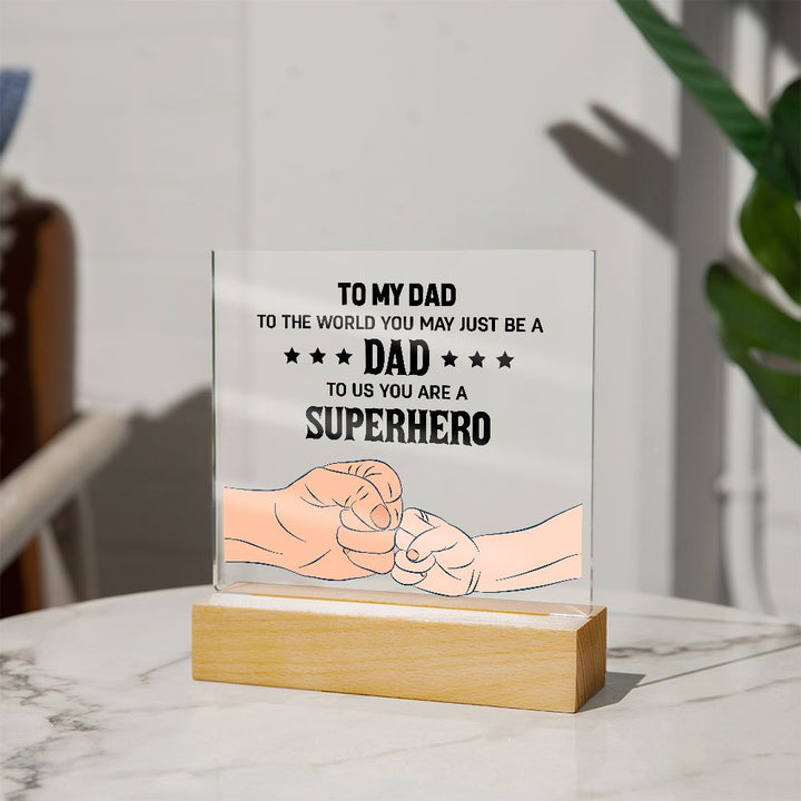 To My Dad | To the world you may just be a Dad To Us you are a Superhero - Square Acrylic Plaque