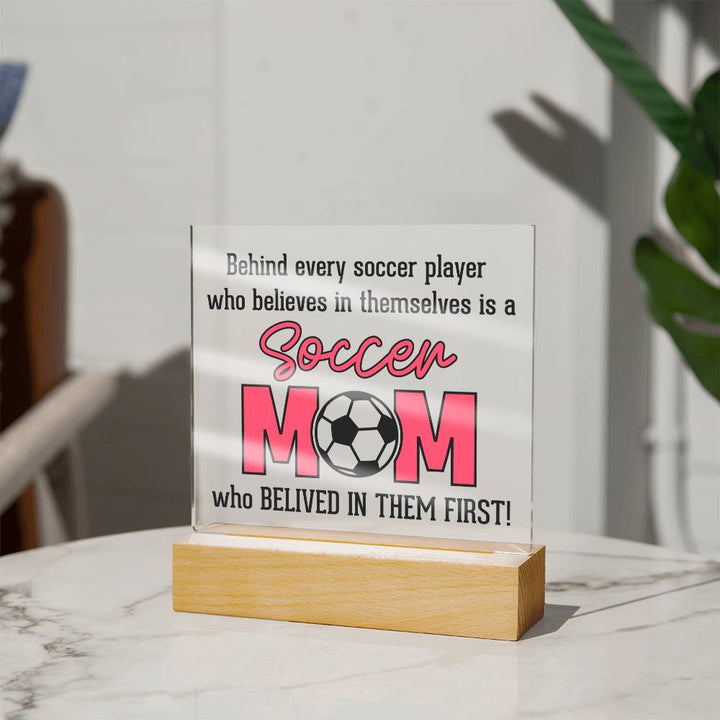 Soccer Mom | Behind every soccer player who believes in themselves is a soccer Mom - Square Acrylic Plaque